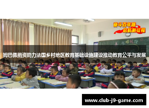 姆巴佩捐资助力法国乡村地区教育基础设施建设推动教育公平与发展 姆巴佩捐资助力法国乡村地区教育基础设施建设推动教育公平与发展