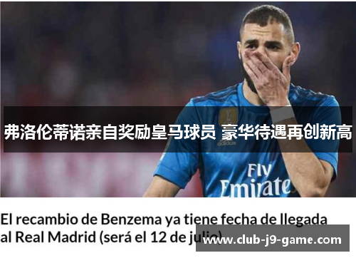 弗洛伦蒂诺亲自奖励皇马球员 豪华待遇再创新高 弗洛伦蒂诺亲自奖励皇马球员 豪华待遇再创新高