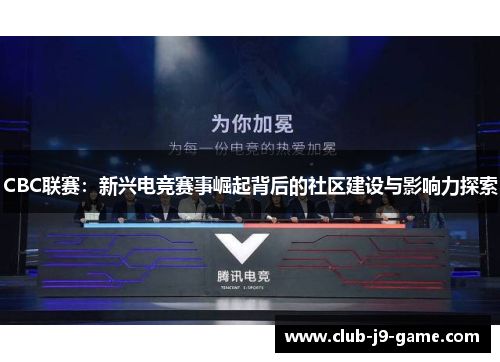 CBC联赛:新兴电竞赛事崛起背后的社区建设与影响力探索 CBC联赛:新兴电竞赛事崛起背后的社区建设与影响力探索