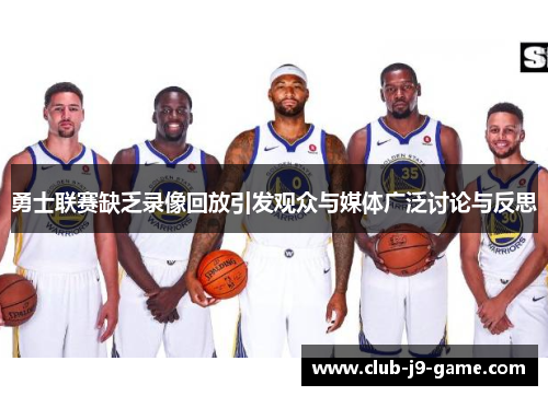 勇士联赛缺乏录像回放引发观众与媒体广泛讨论与反思
