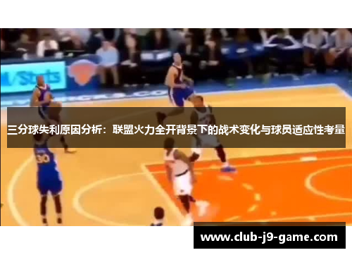 三分球失利原因分析:联盟火力全开背景下的战术变化与球员适应性考量 三分球失利原因分析:联盟火力全开背景下的战术变化与球员适应性考量