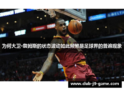 为何大卫·詹姆斯的状态波动如此频繁是足球界的普遍现象 为何大卫·詹姆斯的状态波动如此频繁是足球界的普遍现象