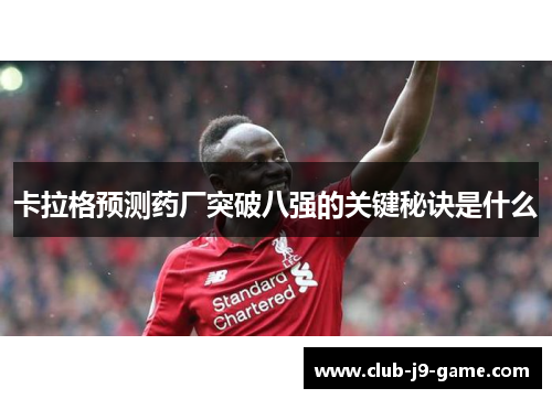 卡拉格预测药厂突破八强的关键秘诀是什么