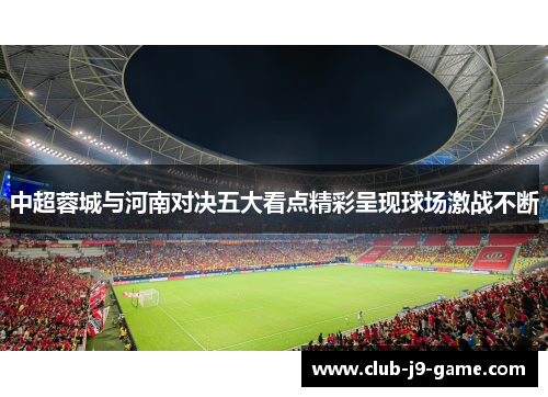 中超蓉城与河南对决五大看点精彩呈现球场激战不断 中超蓉城与河南对决五大看点精彩呈现球场激战不断