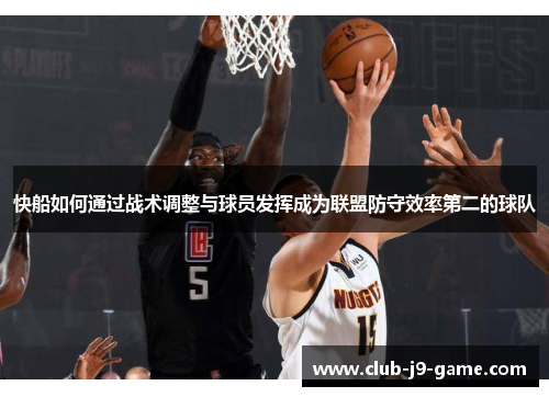 快船如何通过战术调整与球员发挥成为联盟防守效率第二的球队 快船如何通过战术调整与球员发挥成为联盟防守效率第二的球队