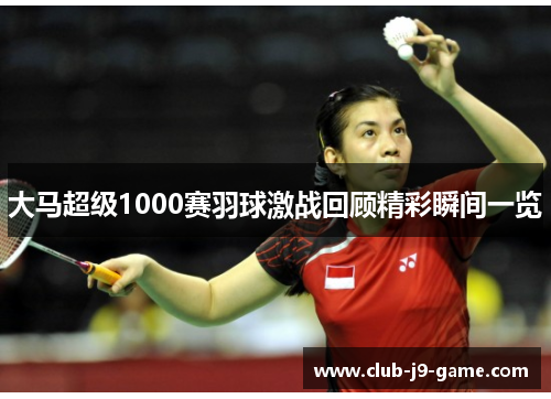 大马超级1000赛羽球激战回顾精彩瞬间一览