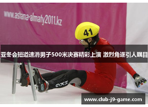 亚冬会短道速滑男子500米决赛精彩上演 激烈角逐引人瞩目 亚冬会短道速滑男子500米决赛精彩上演 激烈角逐引人瞩目