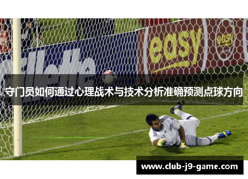 守门员如何通过心理战术与技术分析准确预测点球方向 守门员如何通过心理战术与技术分析准确预测点球方向