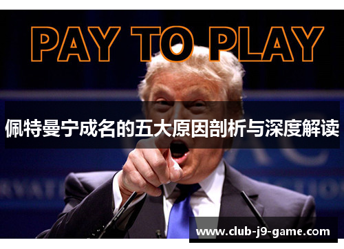 佩特曼宁成名的五大原因剖析与深度解读 佩特曼宁成名的五大原因剖析与深度解读