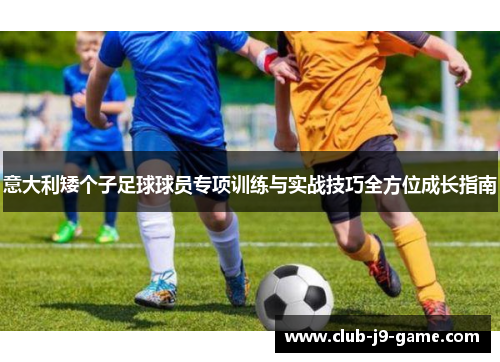 意大利矮个子足球球员专项训练与实战技巧全方位成长指南 意大利矮个子足球球员专项训练与实战技巧全方位成长指南
