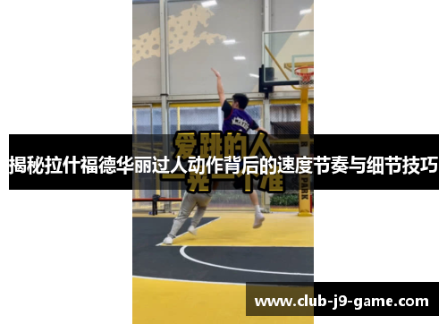 揭秘拉什福德华丽过人动作背后的速度节奏与细节技巧 揭秘拉什福德华丽过人动作背后的速度节奏与细节技巧