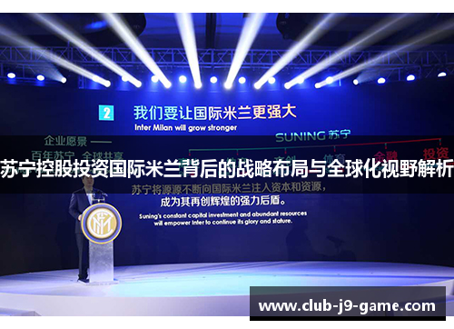 苏宁控股投资国际米兰背后的战略布局与全球化视野解析 苏宁控股投资国际米兰背后的战略布局与全球化视野解析