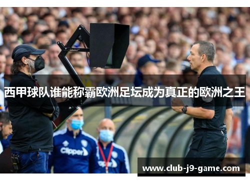 西甲球队谁能称霸欧洲足坛成为真正的欧洲之王