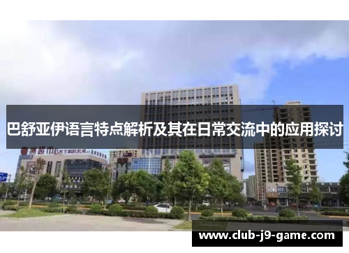 巴舒亚伊语言特点解析及其在日常交流中的应用探讨